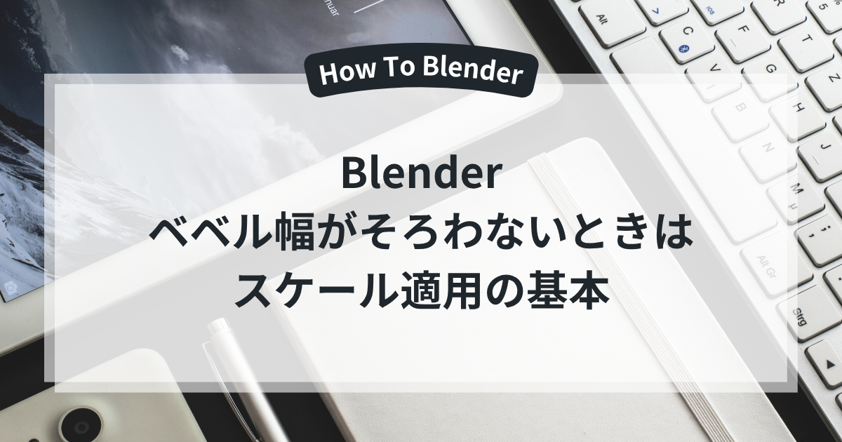 Blenderのベベル幅がそろわないときのスケール適用の基本