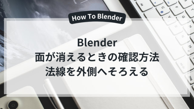 Blenderの面が消えるときの確認方法と法線を外側へそろえる手順