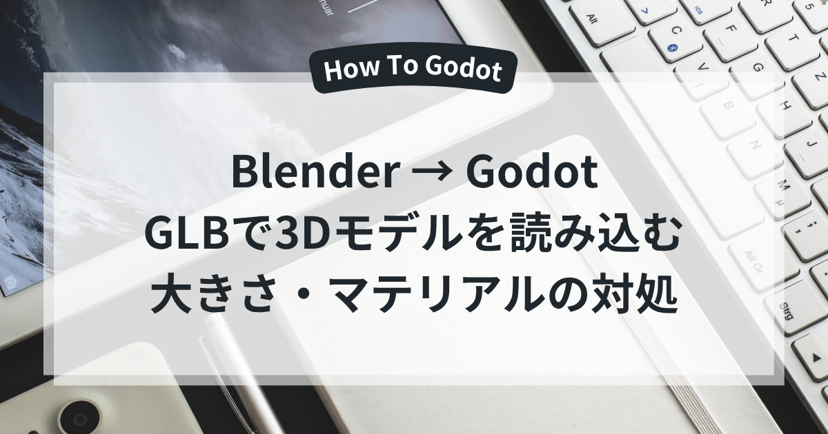 BlenderからGodotへGLBで3Dモデルを読み込む方法。大きさとマテリアルの対処