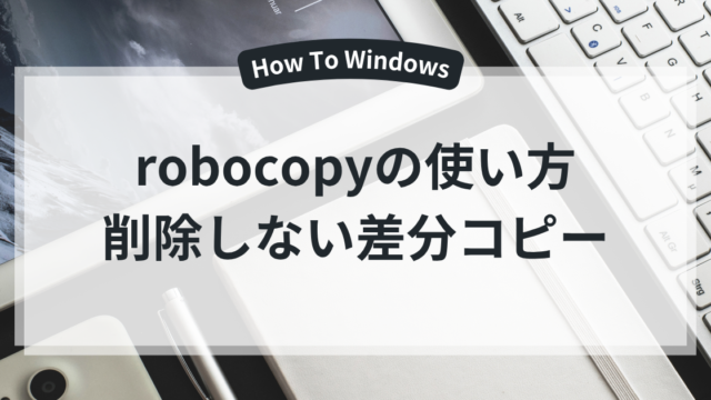 robocopyの使い方：コピー先だけのファイルを削除しない差分コピー
