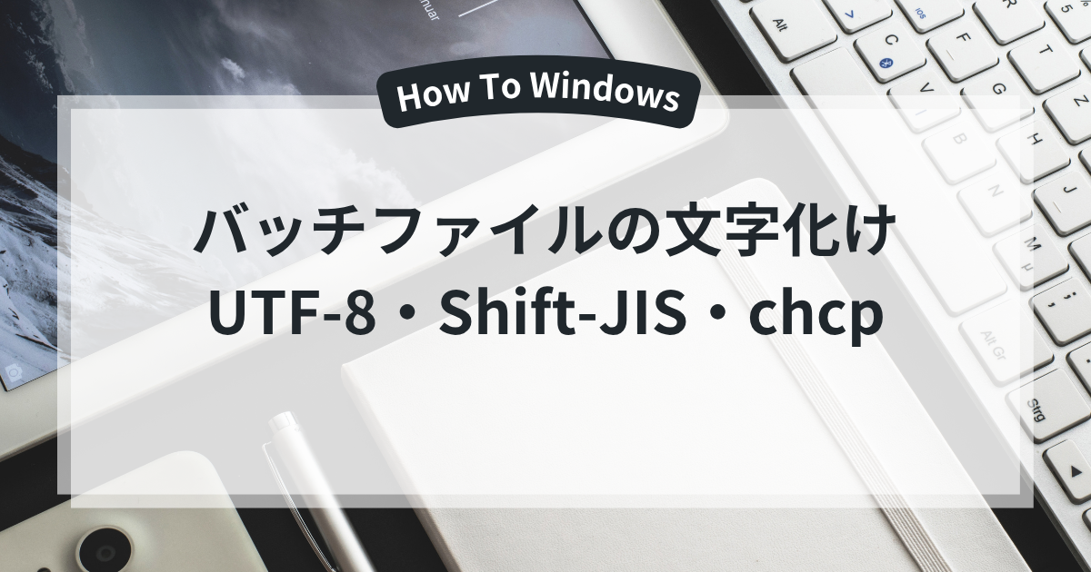 バッチファイルの文字化けをUTF-8・Shift-JIS・chcpで確認する記事の表紙
